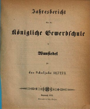 Jahresbericht der Königlichen Gewerbsschule in Wunsiedel : für das Schuljahr .... 1872/73