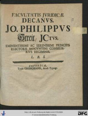 Facvltatis Ivridicae Decanus, Jo. Philippvs Streit, ICtvs, Eminentissimi Ac Serenissimi Principis Electoris Mogvntini Consiliarivs Regiminis, L.B.S.