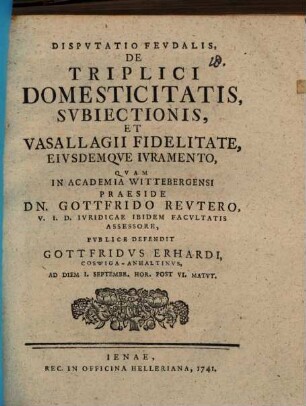 Disp. feud. de triplici domesticitatis, subiectionis et vasallagii fidelitate, eiusdemque iuramento