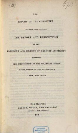 The report of the committee to whom was referred th report and resolutions of the president and fellows of Harvard University respecting the introduction of the voluntary system in the studies of the mathematics, Latin, and Greek