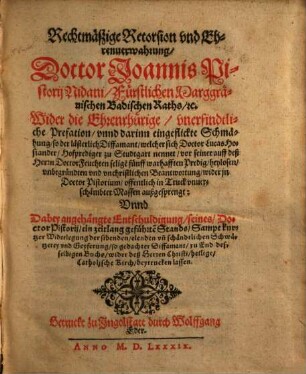 Rechtmäszige Retorsion vnd Ehrenuerwahrung Doctor Joannis Pistorij Nidani ... Wider die Ehrenrhürige, vnerfindtliche Prefation, vnnd darinn eingeflickte Schmähung, so der lästerlich Diffamant ... Lucas Hosiander ... öffentlich in Truck unwerschämbter Massen außgesprengt