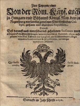 Zwo Copeyen, einer Von der Röm. Käys. ... May. dem zu Regenspurg, vorsamblet gewesenen Churfürstlichen Collegio, gethanen ... Proposition ...