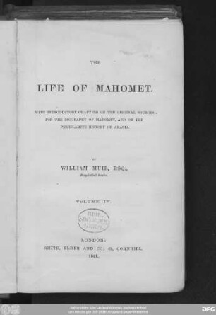 Volume 4: The life of Mahomet and history of Islam, to the era of the Hegira : with introductory chapters on the original sources for the biography of Mahomet, and on the pre-islamite history of Arabia