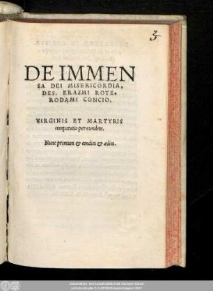 DE IMMEN||SA DEI MISERICORDIA,|| DES. ERASMI ROTE=||RODAMI CONCIO.|| VIRGINIS ET MARTYRIS || comparatio per eundem.|| Nunc primum et condita et aedita.||