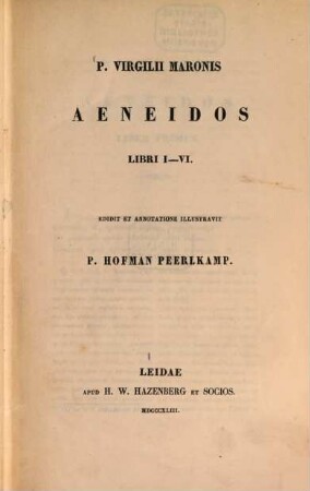 Publii Virgilii Maronis Aeneis : Edidit et adnotatione illustrauit P. Hofman Peerlkamp. I, Libri I-VI