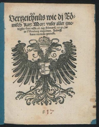 Vertzeichnůs wie dj R#[oe]=||misch Kay: May: vnser aller gne=||digster Herr/ vffn 16. tag Februarij. 1541. jar || zu N#[ue]rmberg eingeritten.|| Anderst || dann vormals getruckt.||