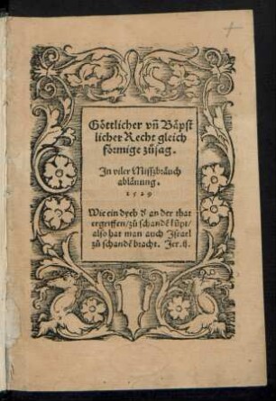 Gœttlicher vñ Bæpst||licher Recht gleich||fœrmige z°usag.|| Jn viler Misszbræuch || ablænung.||