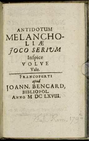 [1]: Antidotum Melancholiae Ioco Serium Inspice Volve Vale. [1]