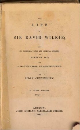 The life of Sir David Wilkie with his journals, tours and critical remarks on works of Art. 1