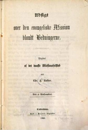 Udsigt over den evangeliske Mission blandt Hedningerne : Udgivet af det Danske Missionsselskab ved Chr. H. Kalkar. Med et Missionskort