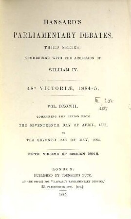 Parliamentary debates : official report ; ... session of the ... Parliament of the United Kingdom of Great Britain and Ireland. 297 = 17.4./7.5. 1885 = 48th Victoriae, Vol. 5