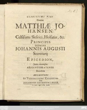 Clarissimi Viri Domini Matthiae Johansen Celsissimi Slesvici, Holsatiae, &c. Principis Domini Johannis Augusti Secretarii Epicedion