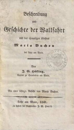 Beschreibung und Geschichte der Wallfahrt und des ehemaligen Klosters Maria Buchen bei Lohr am Main