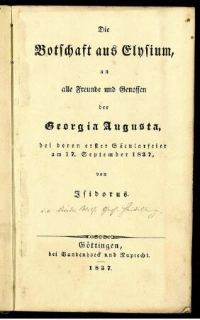 Die Botschaft aus Elysium, an alle Freunde und Genossen der Georgia Augusta, bei deren erster Säcularfeier am 17. September 1837