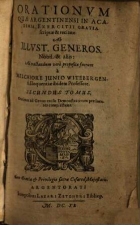 Orationvm Qvae Argentinensi in Academia, Exercitii gratia scriptae & recitatae ab Illvstr. Generos. Nobil. & aliis ... fuerunt Tomi Tres : Juxta tria causarum genera dispositi, 2. Orationes ad Genus causae Demonstrativum pertinentes complectitur