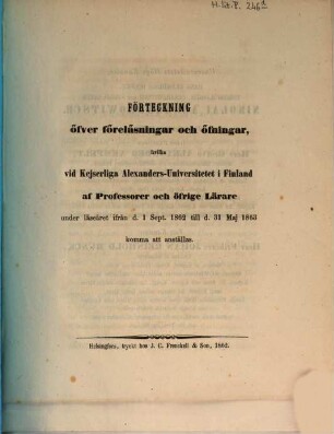 Förteckning öfver föreläsningar och öfningar hvilka vid Kejserliga Alexanders-Universitetet i Finland af professorer och öfrige lärare : under läseåret ... 1862/63