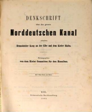 Denkschrift über den grossen Norddeutschen Kanal zwischen Brunsbüttler Koog an der Elbe und dem Kieler Hafen