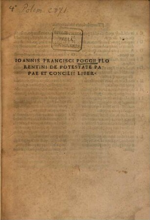 Ioannis Francisci Poggii Florentini De Potestate Papae Et Concilii Liber