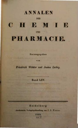 Annalen der Chemie und Pharmacie : vereinigte Zeitschrift des Neuen Journals der Pharmacie für Ärzte, Apotheker und Chemiker u. des Magazins für Pharmacie und Experimentalkritik. 65. 1848