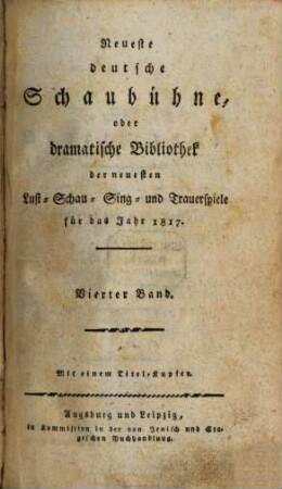 Neueste deutsche Schaubühne, oder dramatische Bibliothek der neuesten Lust-, Schau-, Sing- und Trauerspiele für das Jahr .... 1817,4