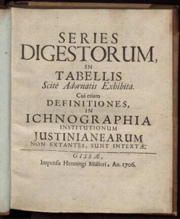 Series Digestorum, In Tabellis Scit`e Adornatis Exhibita : Cui etiam Definitiones, In Ichnographia Institutionum Justinianearum Non Extantes, Sunt Intextæ.