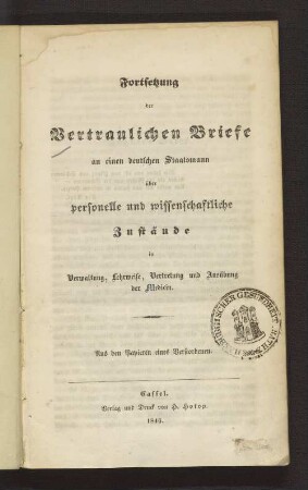 Fortsetzung der vertraulichen Briefe an einen deutschen Staatsmann über personelle und wissenschaftliche Zustände in Verwaltung, Lehrweise, Vertretung und Ausübung der Medicin : aus den Papieren eines Verstorbenen