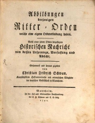 Abbildungen derjenigen Ritter-Orden, welche eine eigene Ordenskleidung haben : Nebst einer jedem Orden beigefügten Historischen Nachricht von dessen Ursprunge, Verfassung und Absicht