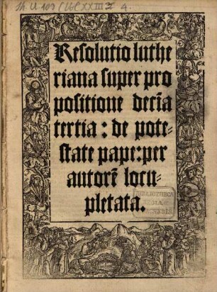 Resolutio lutheriana super propositione deci[m]atertia: de potestate pape