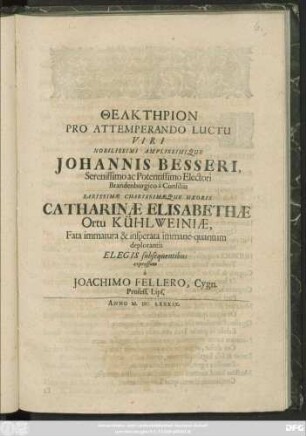 Thelktērion Pro Attemperando Luctu Viri ... Johannis Besseri ... Uxoris Catharinae Elisabethae Ortu Kühlweiniae, Fata immatura & insperata immane-quantum deplorantis