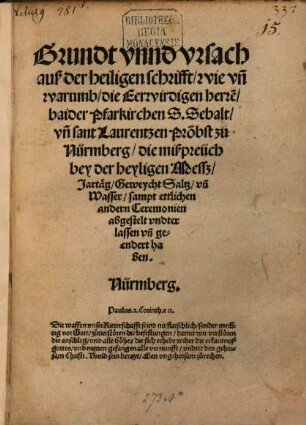 Grundt vnnd vrsach auß der heiligen schrifft, wie vn[d] warumb, die Eerwirdigen herre[n], baider Pfarkirchen S. Sebalt, vn[d] sant Laurentzen Pröbst zu Nürmberg, die mißpreüch bey der heyligen Mesß, Jartäg, Geweycht Saltz, un[d] Wasser, sampt ettlichen andern Ceremonien abgestelt vndterlassen vn[d] geendert haben