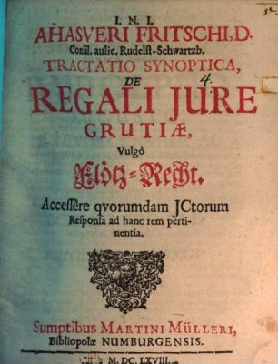Ahasveri Fritschi, D. Consil. aulic. Rudelst-Schwartzb. Tractatio Synoptica, De Regali Iure Grutiae, Vulgo Flötz-Recht : Accessere quorumdam ICtorum Responsa ad hanc rem pertinentia