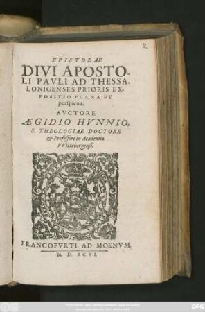 EPISTOLAE || DIVI APOSTO-||LI PAVLI AD THESSA-||LONICENSES PRIORIS EX-||POSITIO PLANA ET || perspicua.|| AVCTORE || AEGIDIO HVNNIO,|| S. THEOLOGIAE DOCTORE || et Professore in Academia || VVittebergensi.||
