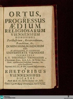 Ortus et progressus aedium religiosarum Viennensium : honoribus perillustrium ... dominorum ...cum in ... universitate Viennensi
