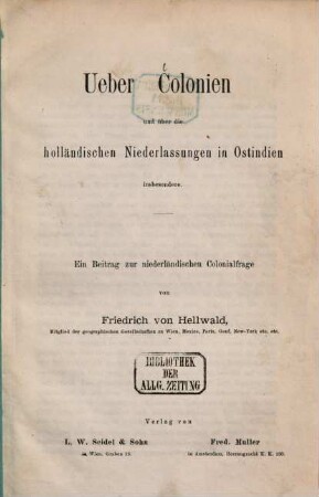Ueber Colonien und über die holländischen Niederlassungen in Ostindien insbesondere : ein Beitrag zur niederländischen Colonialfrage