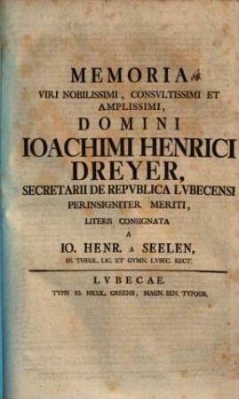 Memoria V. N. Joach. Henr. Dreyer, Secret. Lubec. ... literis consignata
