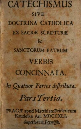 Catechismus Sive Doctrina Catholica Ex Sacræ Scripturæ & Sactorum Patrum Verbis Concinnata : In Quatuor Partes distributa. 3