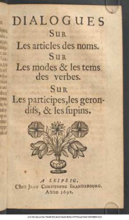 Dialogues Sur Les articles des noms. Sur Les modes & les tems des verbes. Sur Les participes, les gerondifs, & les supins