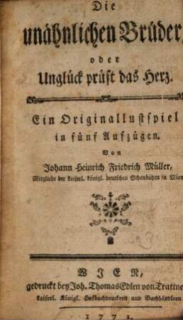 Die unähnlichen Brüder, oder Unglück prüft das Herz : Ein Originallustspiel in fünf Aufzügen