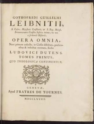 Gothofredi Guillelmi Leibnitii Opera omnia: nunc primum collecta, in classes distributa, praefationibus et indicibus exornata; Bd. 1: Quo theologica continentur