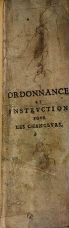 Ordonnance et instruction Selon laquelle se doibuent conduire & regler doresenavant les Changeurs ou Collecteurs des pieces d'or & d'argent deffendues, rognées, legieres ou trop usées ...