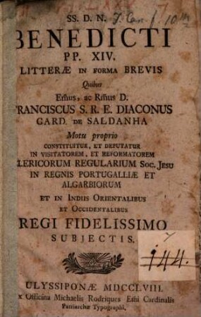 Litterae ... quibus Franciscus Card. ... de Saldanha ... deputatur in visitatorem ... Clericorum ... Soc. Jesu