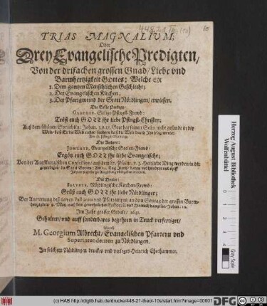 Trias Magnalium; Oder Drey Evangelische Predigten/ Von der drifachen grossen Gnad/ Liebe und Barmhertzigkeit Gottes: Welche Er 1. Dem gantzen Menschlichen Geschlecht; 2. Der Evangelischen Kirchen; 3. Der Pfarrgmeind der Statt Nördlingen/ erwiesen : Die Erste Predigt/ Gaudete, Selige Pfingst-Frewd: ... Die Andere: Jubilate, Evangelische Seelen-Frewd: ... Die Dritte: Salvete, Nördlingische Kirchen-Frewd: ...