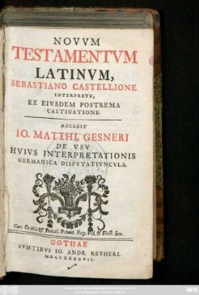 Novvm Testamentvm Latinvm, Sebastiano Castellione Interprete, Ex Eivsdem Postrema Castigatione. Accedit Io. Matthi. Gesneri De Vsv Hvivs Interpretationis Germanica Dispvtativncvla