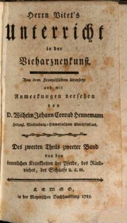 Herrn Vitet's Unterricht in der Vieharzneykunst, Des zweeten Theils zweeter Band. Von den innerlichen Krankheiten der Pferde, des Rindviehes, der Schaafe u.a.m.