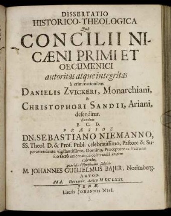 Dissertatio Historico-Theologica Qua Concilii Nicaeni Primi Et Oecumenici autoritas atque integritas a criminationibus Danielis Zvickeri, Monarchiani, & Christophori Sandii, Ariani, defenditur