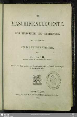 [Text]: Die Maschinen-Elemente : ihre Berechnung und Construction mit Rücksicht auf die neueren Versuche; mit 42 Taf. Zeichnungen in besonderem Atlas