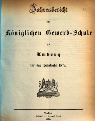 Jahresbericht über die Königliche Gewerb-Schule zu Amberg für das Schuljahr .... 1873/74 (1874)