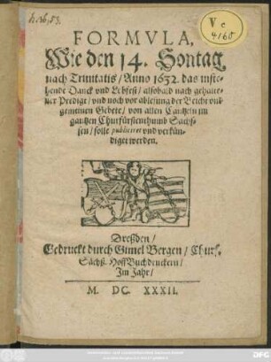 Formula, Wie den 14. Sontag nach Trinitatis/ Anno 1632. das instehende Danck und Lobfest/ alsobald nach gehaltener Predigt/ und noch vor ablesung der Beicht und gemeinen Gebete/ von allen Cantzeln im gantzen Churfürstenthumb Sachssen/ solle publiciret und verkündiget werden