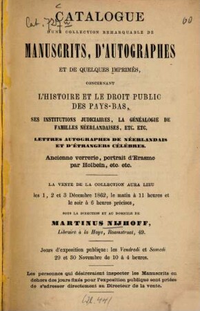 Catalogue d'une collection remarquable de manuscrits, d'autographes et de quelques imprimés ... : La vente de la collection aura lieu les 1, 2 et 3 Déc. 1862 ... au domicile de Martinus Nijhoff, La Haye