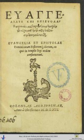 EUANGELIA TE KAI EPISTOLAI tōn kyriakōn, kai heortasimōn hēmerōn en taxei, kath' hēn en neōs eiōthasin anaginōskesthai. EVANGELIA ET EPISTOLAE Dominicorum Festorumque dierum, eo quo in templis legi ordine consueuerunt